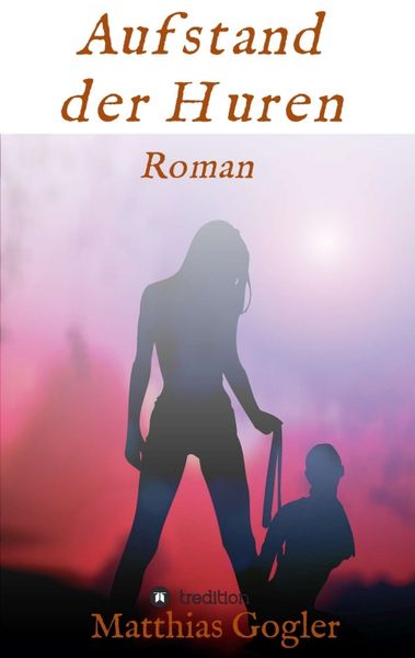 Aufstand der Huren, Taschenbuch von Matthias Gogler, Tredition, 9783734565854