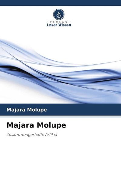 Majara Molupe, Taschenbuch von Majara Molupe, Verlag Unser Wissen, 9786204599229