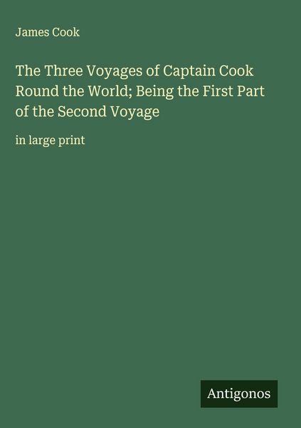 Produktbild: The Three Voyages of Captain Cook Round the World; Being the First Part of the Second Voyage