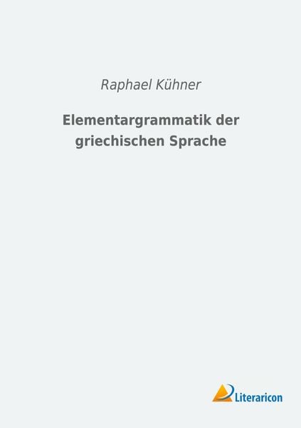 Elementargrammatik der griechischen Sprache, Taschenbuch von , Literaricon, 9783965062986