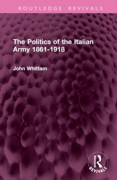 Produktbild: Whittam, J: Politics of the Italian Army 1861-1918