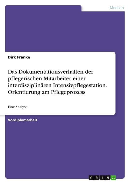 Produktbild: Das Dokumentationsverhalten der pflegerischen Mitarbeiter einer interdisziplin&auml;ren Intensivpflegestation. Orientierung am Pflegeprozess