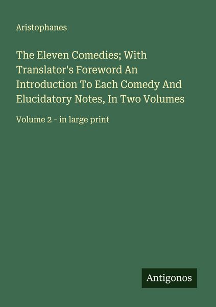 Produktbild: The Eleven Comedies; With Translator's Foreword An Introduction To Each Comedy And Elucidatory Notes, In Two Volumes