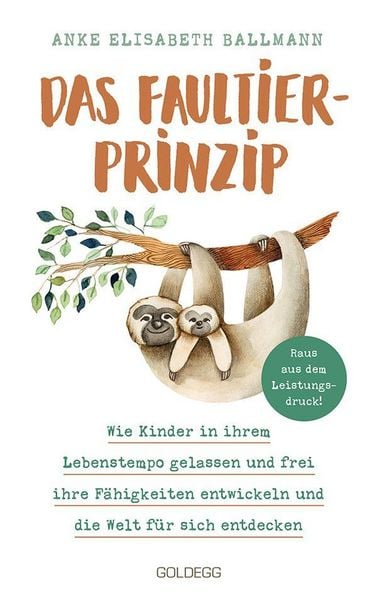 Produktbild: Das Faultier-Prinzip. Wie Kinder in ihrem Lebenstempo gelassen und frei ihre F&auml;higkeiten entwickeln und die Welt f&uuml;r sich entdecken. Kinder st&auml;rken un