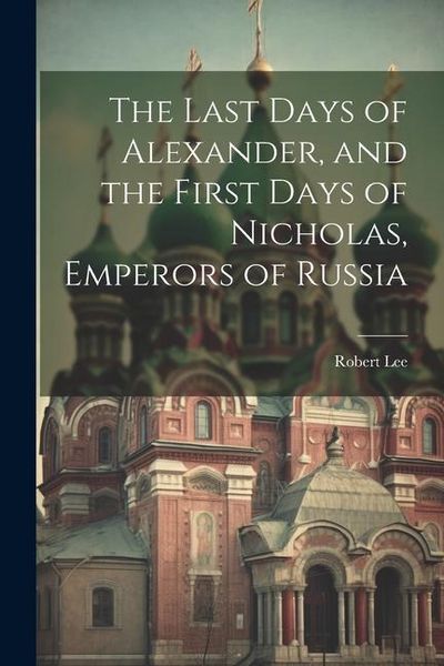 Produktbild: The Last Days of Alexander, and the First Days of Nicholas, Emperors of Russia