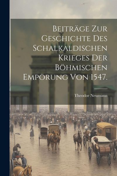 Produktbild: Beitr&auml;ge zur Geschichte des Schalkaldischen Krieges der B&ouml;hmischen Emp&ouml;rung von 1547.