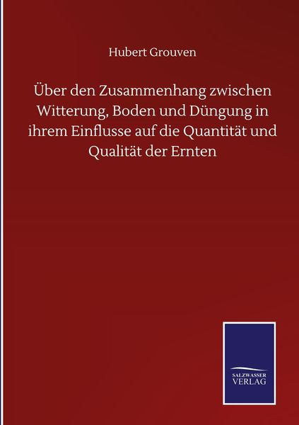 Produktbild: &Uuml;ber den Zusammenhang zwischen Witterung, Boden und D&uuml;ngung in ihrem Einflusse auf die Quantit&auml;t und Qualit&auml;t der Ernten