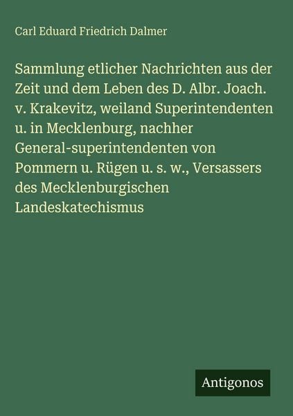 Produktbild: Sammlung etlicher Nachrichten aus der Zeit und dem Leben des D. Albr. Joach. v. Krakevitz, weiland Superintendenten u. in Mecklenburg, nachher General