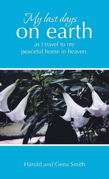 Produktbild: My last days on earth, as I travel to my peaceful home in heaven.
