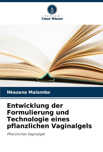 Entwicklung der Formulierung und Technologie eines pflanzlichen Vaginalgels, Taschenbuch von Nkazana Malambo, Verlag Unser Wissen, 9786207390205