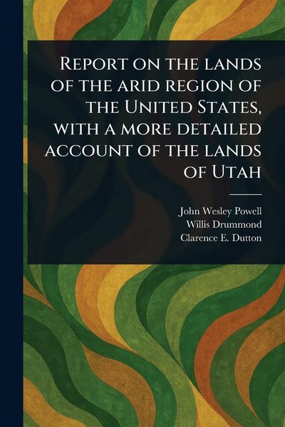 Produktbild: Report on the Lands of the Arid Region of the United States, With a More Detailed Account of the Lands of Utah
