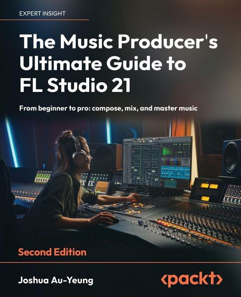 Produktbild: The Music Producer's Ultimate Guide to FL Studio 21 - Second Edition