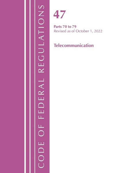 Produktbild: Code of Federal Regulations, Title 47 Telecommunications 70-79, Revised as of October 1, 2022