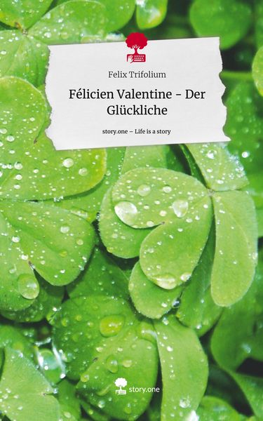 Produktbild: F&eacute;licien Valentine - Der Gl&uuml;ckliche. Life is a Story - story.one