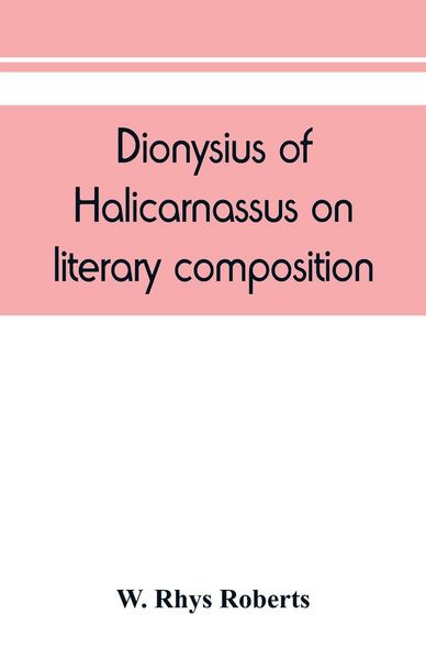 Produktbild: Dionysius of Halicarnassus On literary composition, being the Greek text of the De compositione verborum