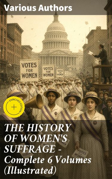 Produktbild: THE HISTORY OF WOMEN'S SUFFRAGE - Complete 6 Volumes (Illustrated)