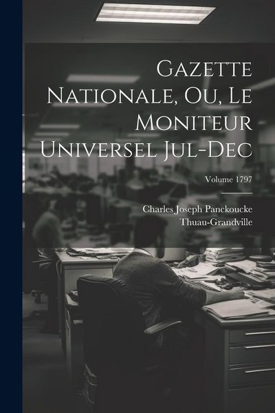 Produktbild: Gazette nationale, ou, Le moniteur universel Jul-Dec; Volume 1797