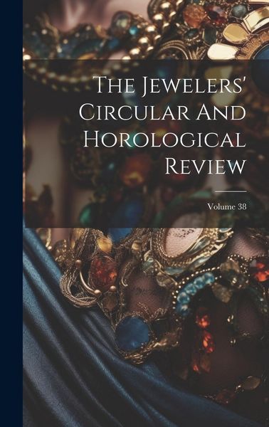 Produktbild: The Jewelers' Circular And Horological Review; Volume 38