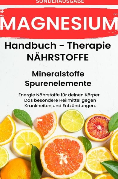 Produktbild: MAGNESIUM- N&Auml;HRSTOFFE BOOST Handbuch - Mineralstoffe und Spurenelemente: F&uuml;hle dich Gesund &amp; Sexy - Erfolgreich Gesund und Stark -SONDERAUSGABE MI