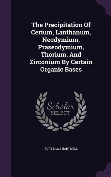 Produktbild: The Precipitation Of Cerium, Lanthanum, Neodymium, Praseodymium, Thorium, And Zirconium By Certain Organic Bases