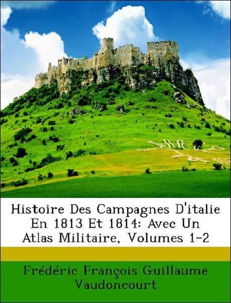 Produktbild: Vaudoncourt, F: Histoire Des Campagnes D'italie En 1813 Et 1