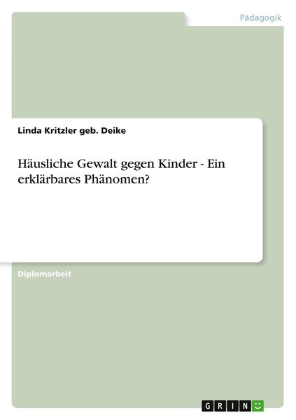 Häusliche Gewalt gegen Kinder - Ein erklärbares Phänomen?, Taschenbuch von Linda Kritzler geb. Deike, GRIN, 9783640559152