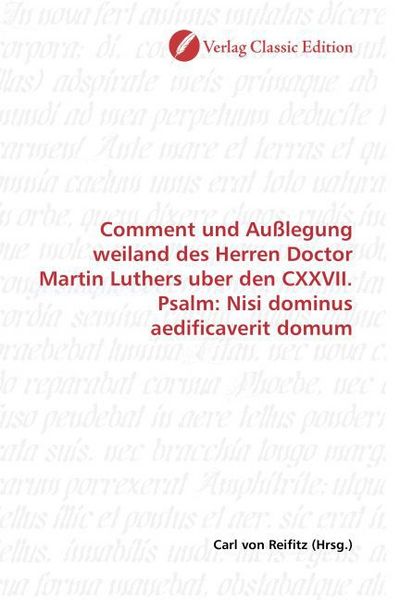 Produktbild: Comment und Au&szlig;legung weiland des Herren Doctor Martin Luthers uber den CXXVII. Psalm: Nisi dominus aedificaverit domum