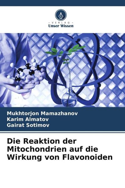 Die Reaktion der Mitochondrien auf die Wirkung von Flavonoiden, Taschenbuch von Mukhtorjon Mamazhanov , Karim Almatov , Gairat Sotimov, Verlag Unser