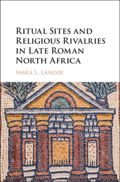 Produktbild: Ritual Sites and Religious Rivalries in Late Roman North Africa