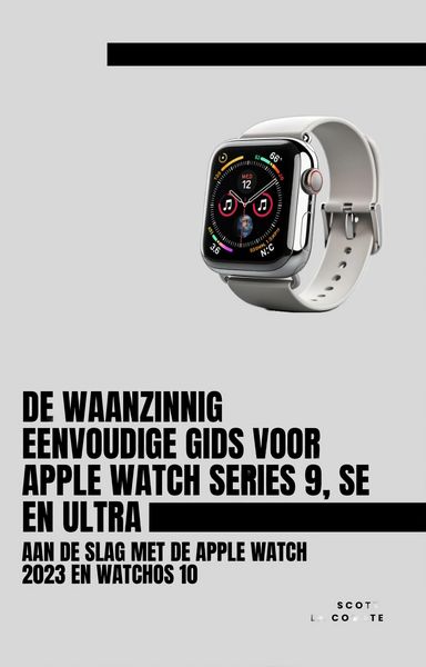 Produktbild: De Waanzinnig Eenvoudige Gids Voor Apple Watch Series 9, Se En Ultra: Aan De Slag Met De Apple Watch 2023 En watchOS 10