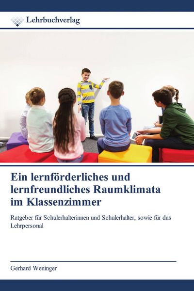 Ein lernförderliches und lernfreundliches Raumklimata im Klassenzimmer, Taschenbuch von Gerhard Weninger, Lehrbuchverlag, 9786202490412