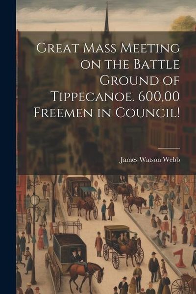 Produktbild: Great Mass Meeting on the Battle Ground of Tippecanoe. 600,00 Freemen in Council!