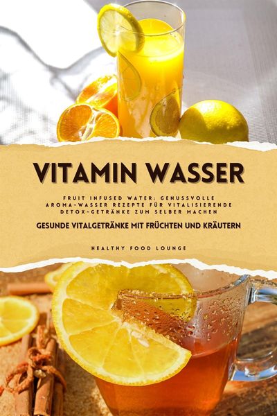 Produktbild: Vitamin Wasser: Gesunde Vitalgetr&auml;nke mit Fr&uuml;chten und Kr&auml;utern (Fruit Infused Water: Genussvolle Aroma-Wasser Rezepte f&uuml;r vitalisierende Detox-Getr&auml;n
