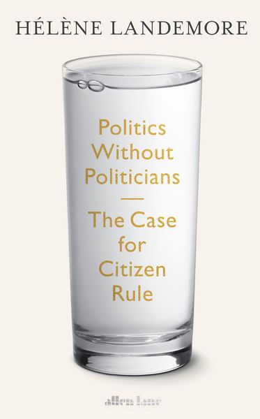 Politics Without Politicians, Gebundene Ausgabe von Hélène Landemore, Penguin Books Ltd, 978-0-241-64916-9