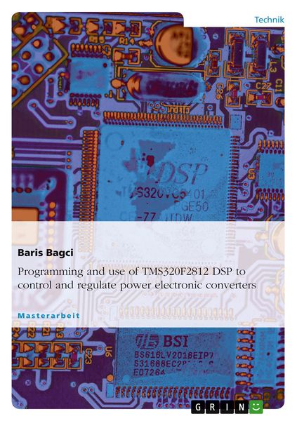 Programming and use of TMS320F2812 DSP to control and regulate power electronic converters, Taschenbuch von Baris Bagci, GRIN, 9783638701846