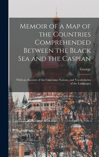 Produktbild: Memoir of a Map of the Countries Comprehended Between the Black Sea and the Caspian; With an Account of the Caucasian Nations, and Vocabularies of the
