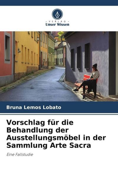 Vorschlag für die Behandlung der Ausstellungsmöbel in der Sammlung Arte Sacra, Taschenbuch von Bruna Lemos Lobato, Verlag Unser Wissen, 9786206397731