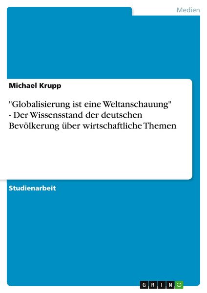 'Globalisierung ist eine Weltanschauung' - Der Wissensstand der deutschen Bevölkerung über wirtschaftliche Themen, Taschenbuch von Michael Krupp,