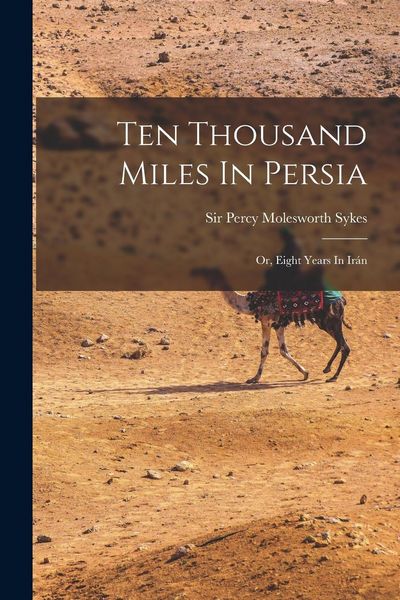 Produktbild: Ten Thousand Miles In Persia: Or, Eight Years In Ir&aacute;n