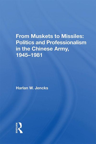 Produktbild: From Muskets to Missiles: Politics and Professionalism in the Chinese Army, 1945-1981