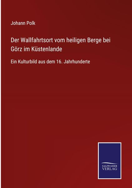 Produktbild: Der Wallfahrtsort vom heiligen Berge bei G&ouml;rz im K&uuml;stenlande