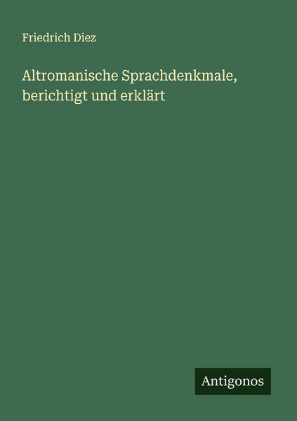 Altromanische Sprachdenkmale, berichtigt und erklärt, Taschenbuch von Friedrich Diez, Antigonos Verlag, 9783388869742