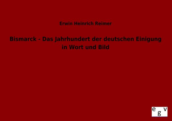 Produktbild: Bismarck - Das Jahrhundert der deutschen Einigung in Wort und Bild