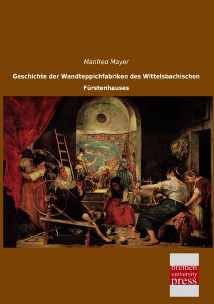 Produktbild: Geschichte der Wandteppichfabriken des Wittelsbachischen F&uuml;rstenhauses
