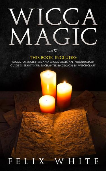 Produktbild: Wicca Magic: 2 Manuscripts - Wicca for Beginners and Wicca Spells. An introductory guide to start your Enchanted Endeavors in Witchcraft (The Wiccan C
