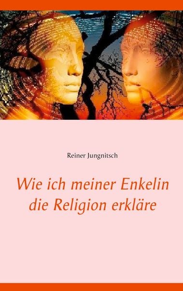 Wie ich meiner Enkelin die Religion erkläre, Gebundene Ausgabe von Reiner Jungnitsch, BoD – Books on Demand, 978-3-7534-0680-0
