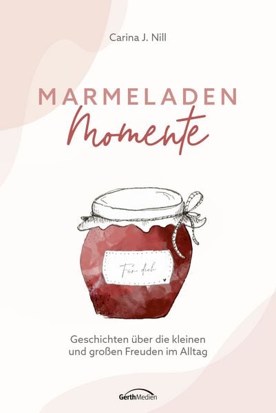 Marmeladen-Momente, Gebundene Ausgabe von Carina J. Nill, Gerth Medien, 978-3-9869516-6-5