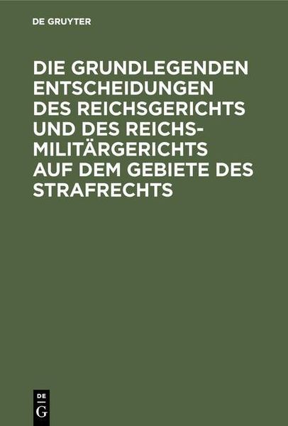 Produktbild: Die grundlegenden Entscheidungen des Reichsgerichts und des Reichsmilit&auml;rgerichts auf dem Gebiete des Strafrechts