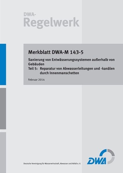 Produktbild: DWA-M 143-5 Sanierung von Entw&auml;sserungssystemen au&szlig;erhalb von Geb&auml;uden - Teil 5: Reparatur von Abwasserleitungen und -kan&auml;len durch Innenmanschetten