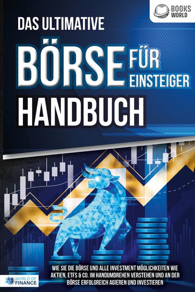 Produktbild: Das ultimative B&Ouml;RSE F&Uuml;R EINSTEIGER Handbuch: Wie Sie die B&ouml;rse und alle Investment M&ouml;glichkeiten wie Aktien, ETFs & Co. im Handumdrehen verstehen und an der B&ouml;rse erfolgreich agieren und investieren